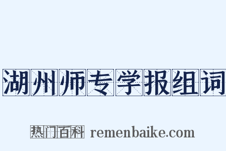 湖州师专学报组词是什么意思的图片